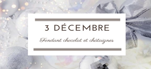 3 décembre : Fondant chocolat et châtaignes